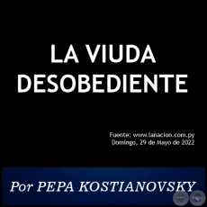 LA VIUDA DESOBEDIENTE - Por PEPA KOSTIANOVSKY - Domingo, 29 de Mayo de 2022